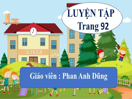 Bài giảng Toán 4 Sách Kết nối tri thức - Bài: Luyện tập (Trang 92) - Phan Anh Dũng