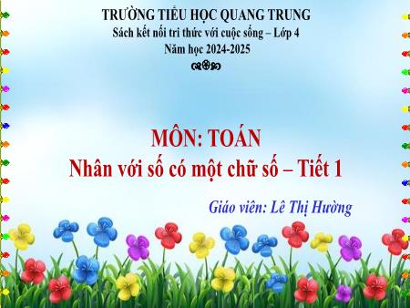 Bài giảng Toán 4 Sách Kết nối tri thức - Bài: Nhân với số có một chữ số (Tiết 1) - Năm học 2024-2025 - Lê Thị Hường