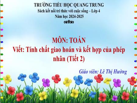 Bài giảng Toán 4 Sách Kết nối tri thức - Bài: Tính chất giao hoán và kết hợp của phép nhân (Tiết 2) - Năm học 2024-2025 - Lê Thị Hường