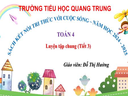 Bài giảng Toán 4 Sách Kết nối tri thức - Tuần 16: Luyện tập chung (Tiết 3) - Năm học 2024-2025 - Đỗ Thị Hường