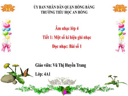Bài giảng Âm nhạc 4 (Kết nối tri thức) - Tiết 1: Một số kí hiệu ghi nhạc. Đọc nhạc Bài số 1 - Vũ Thị Huyền Trang