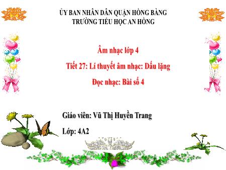 Bài giảng Âm nhạc 4 (Kết nối tri thức) - Tiết 27: Lí thuyết âm nhạc Dấu lặng. Đọc nhạc Bài số 4 - Vũ Thị Huyền Trang