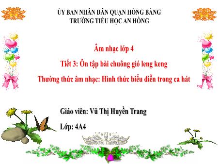 Bài giảng Âm nhạc 4 (Kết nối tri thức) - Tiết 3: Ôn tập bài chuông gió leng keng. Thường thức âm nhạc Hình thức biểu diễn trong ca hát - Vũ Thị Huyền Trang
