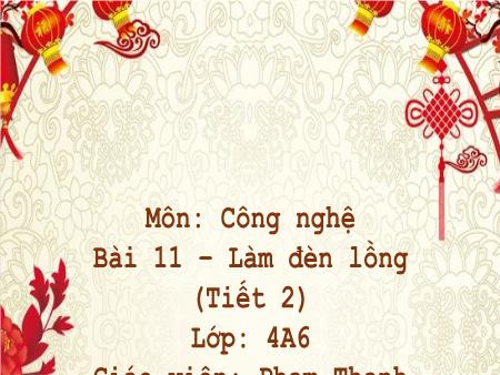 Bài giảng Công nghệ 4 (Kết nối tri thức) - Bài 11: Làm đèn lồng (Tiết 2) - Phạm Thanh Thủy