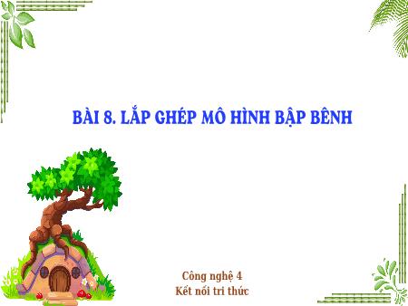 Bài giảng Công nghệ 4 (Kết nối tri thức) - Bài 8: Lắp ghép mô hình bập bênh