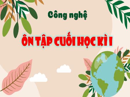 Bài giảng Công nghệ 4 (Kết nối tri thức) - Bài: Ôn tập cuối học kì I