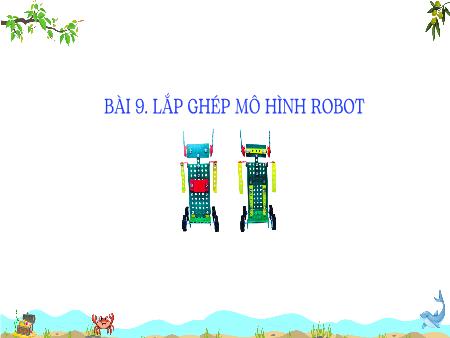 Bài giảng Công nghệ Lớp 4 (Kết nối tri thức) - Bài 9: Lắp ghép mô hình robot