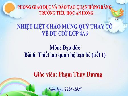 Bài giảng Đạo đức 4 (Kết nối tri thức) - Bài 6: Thiết lập quan hệ bạn bè (Tiết 1) - Phạm Thùy Dương