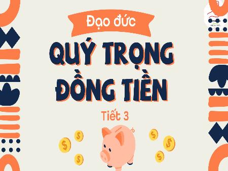 Bài giảng Đạo đức Lớp 4 (Kết nối tri thức) - Bài 8: Quý trọng đồng tiền (Tiết 3)