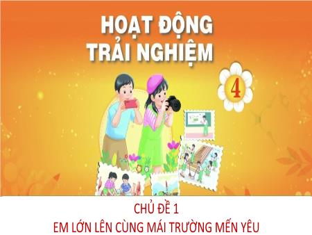 Bài giảng Hoạt động trải nghiệm 4 (Kết nối tri thức) - Chủ đề 1: Em lớn lên cùng mái trường mến yêu (Tuần 3)