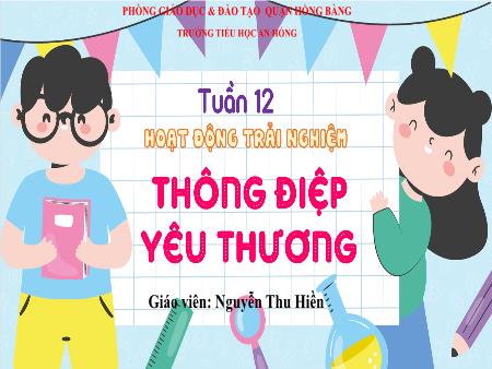 Bài giảng Hoạt động trải nghiệm 4 (Kết nối tri thức) - Tuần 12: Thông điệp yêu thương - Nguyễn Thu Hiền
