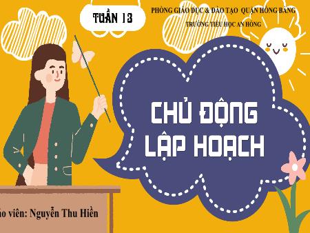 Bài giảng Hoạt động trải nghiệm 4 (Kết nối tri thức) - Tuần 13: Chủ động lập kế hoạch - Nguyễn Thu Hiền