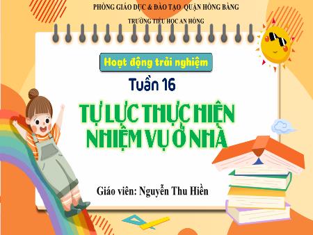 Bài giảng Hoạt động trải nghiệm 4 (Kết nối tri thức) - Tuần 16: Tự lực thực hiện nhiệm vụ ở nhà - Nguyễn Thu Hiền