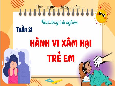 Bài giảng Hoạt động trải nghiệm 4 (Kết nối tri thức) - Tuần 21, Bài: Hành vi xâm hại trẻ em