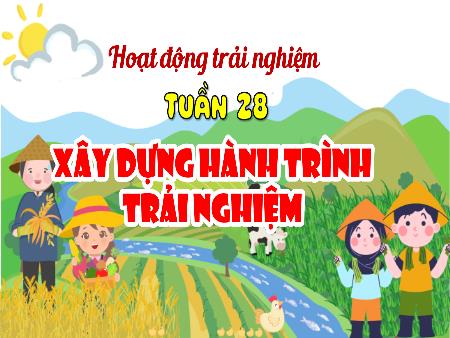 Bài giảng Hoạt động trải nghiệm 4 (Kết nối tri thức) - Tuần 28, Bài: Xây dựng hành trình trải nghiệm