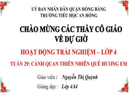 Bài giảng Hoạt động trải nghiệm 4 (Kết nối tri thức) - Tuần 29: Cảnh quan thiên nhiên quê hương em - Nguyễn Thị Quỳnh