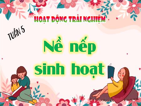 Bài giảng Hoạt động trải nghiệm 4 (Kết nối tri thức) - Tuần 5: Nề nếp sinh hoạt