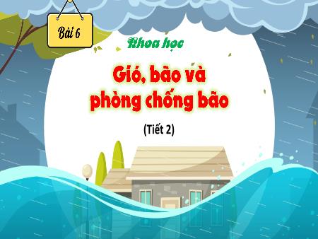 Bài giảng Khoa học 4 (Kết nối tri thức) - Bài 6: Gió, bão và phòng chống bão (Tiết 2)
