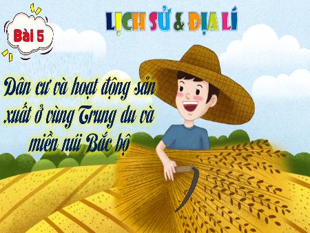 Bài giảng Lịch sử và Địa lí 4 (Kết nối tri thức) - Bài 15: Dân cư và hoạt động sản xuất ở Vùng Trung du và miền núi Bắc Bộ