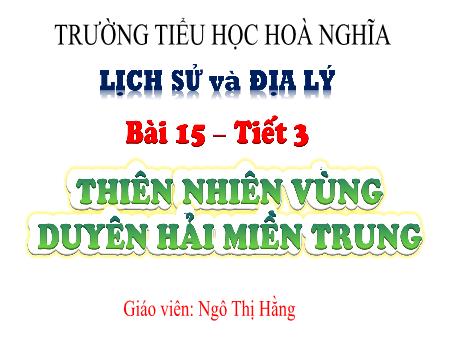 Bài giảng Lịch sử và Địa lí 4 (Kết nối tri thức) - Bài 15: Thiên nhiên cùng Duyên hải miền Trung (Tiết 3) - Ngô Thị Hằng