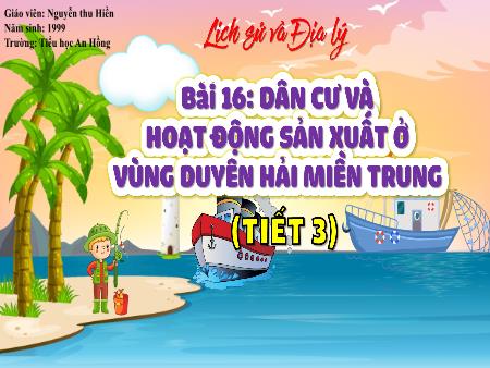 Bài giảng Lịch sử và Địa lí 4 (Kết nối tri thức) - Bài 16: Dân cư và hoạt động sản xuất ở vùng Duyên hải miền Trung (Tiết 3) - Nguyễn Thu Hiền
