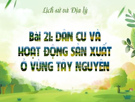 Bài giảng Lịch sử và Địa lí 4 (Kết nối tri thức) - Bài 21: Dân cư và hoạt động sản xuất ở vùng Tây Nguyên