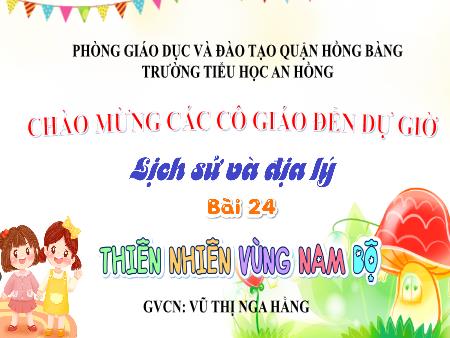 Bài giảng Lịch sử và Địa lí 4 (Kết nối tri thức) - Bài 24: Thiên nhiên vùng Nam Bộ - Vũ Thị Nga Hằng