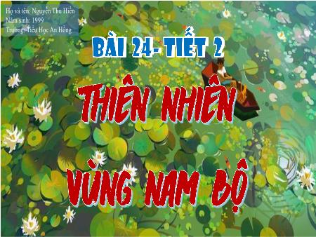 Bài giảng Lịch sử và Địa lí 4 (Kết nối tri thức) - Bài 24: Thiên nhiên vùng Nam Bộ (Tiết 2) - Nguyễn Thu Hiền