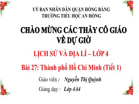 Bài giảng Lịch sử và Địa lí 4 (Kết nối tri thức) - Bài 27: Thành phố Hồ Chí Minh (Tiết 1) - Nguyễn Thị Quỳnh