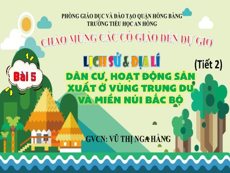 Bài giảng Lịch sử và Địa lí 4 (Kết nối tri thức) - Bài 5: Dân cư, hoạt động sản xuất ở vùng Trung du và miền núi Bắc Bộ (Tiết 2) - Vũ Thị Nga Hằng
