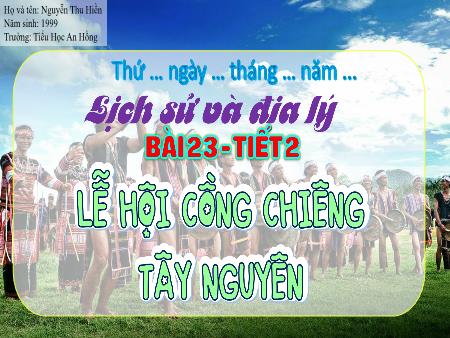 Bài giảng Lịch sử và Địa lí Lớp 4 (Kết nối tri thức) - Bài 23: Lễ hội Cồng chiêng Tây Nguyên - Nguyễn Thu Hiền
