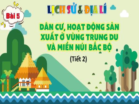 Bài giảng Lịch sử và Địa lí Lớp 4 (Kết nối tri thức) - Bài 5: Dân cư, hoạt động sản xuất ở vùng trung du và miền núi Bắc Bộ (Tiết 2)