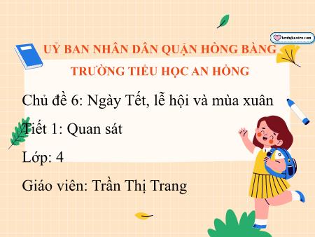 Bài giảng Mĩ thuật 4 - Chủ đề 6: Ngày Tết, lễ hội và mùa xuân - Trần Thị Trang