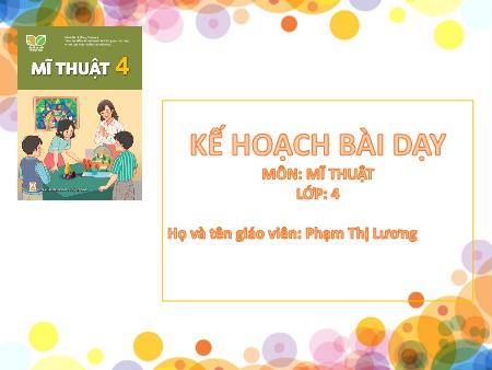 Bài giảng Mĩ thuật 4 (Kết nối tri thức) - Chủ đề 7: Môi trường xanh-sạch-đẹp - Phạm Thị Lương