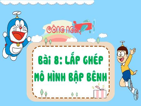 Bài giảng môn Công nghệ 4 (Kết nối tri thức) - Bài 8: Lắp ghép mô hình bập bênh