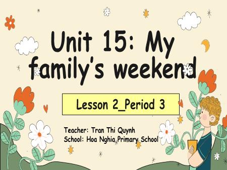 Bài giảng Tiếng Anh 4 (Global Success) - Unit 15, Period 3: My familys weekend (Lesson 2) - Trần Thị Quỳnh