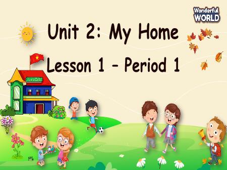 Bài giảng Tiếng Anh 4 (Wonderful World) - Unit 2, Period 1: My home (Lesson 1)