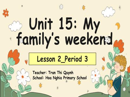 Bài giảng Tiếng Anh Lớp 4 (Global Success) - Unit 15, Period 3: My familys weekend (Lesson 2) - Trần Thị Quỳnh