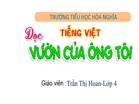 Bài giảng Tiếng Việt 4 (Đọc) Sách Kết nối tri thức - Bài 13: Vườn của ông tôi - Trần Thị Hoan