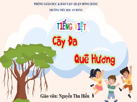 Bài giảng Tiếng Việt 4 (Đọc) Sách Kết nối tri thức - Bài 17: Cây đa quê hương - Nguyễn Thu Hiền