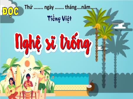 Bài giảng Tiếng Việt 4 (Đọc) Sách Kết nối tri thức - Bài 6: Nghệ sĩ trống