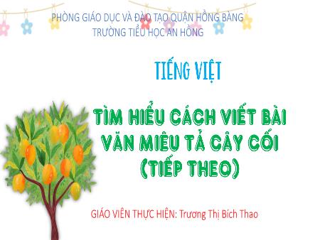 Bài giảng Tiếng Việt 4 (Kết nối tri thức) - Bài: Tìm hiểu cách viết bài văn miêu tả cây cối (Tiếp theo) - Trương Thị Bích Thao