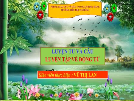 Bài giảng Tiếng Việt 4 (Luyện từ và câu) Sách Kết nối tri thức - Bài: Luyện tập về Động từ - Vũ Thị Lan