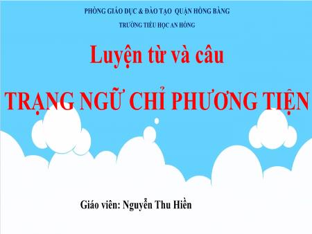 Bài giảng Tiếng Việt 4 (Luyện từ và câu) Sách Kết nối tri thức - Bài: Trạng ngữ chỉ phương tiện - Nguyễn Thu Hiền
