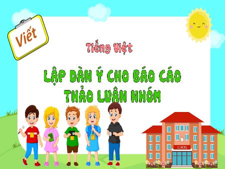 Bài giảng Tiếng Việt 4 (Viết) Sách Kết nối tri thức - Bài: Lập dàn ý cho Báo cáo thảo luận nhóm