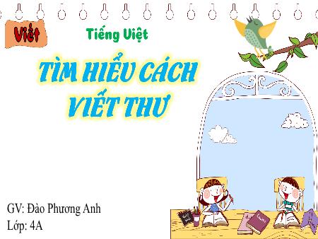Bài giảng Tiếng Việt 4 (Viết) Sách Kết nối tri thức - Bài: Tìm hiểu cách viết thư - Đào Phương Anh