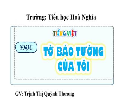 Bài giảng Tiếng Việt Lớp 4 (Đọc) Sách Kết nối tri thức - Bài 5: Tờ báo tường của tôi - Trịnh Thị Quỳnh Thương