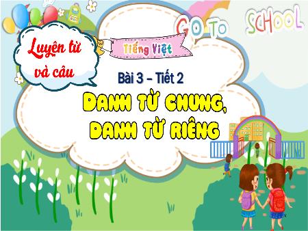 Bài giảng Tiếng Việt Lớp 4 (Luyện từ và câu) Sách Kết nối tri thức - Bài 3: Danh từ chung, danh từ riêng (Tiết 2)