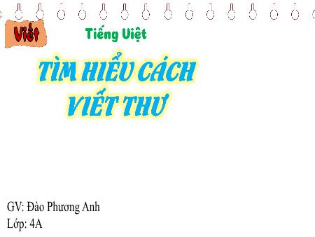 Bài giảng Tiếng Việt Lớp 4 (Viết) Sách Kết nối tri thức - Bài: Tìm hiểu cách viết thư - Đào Phương Anh