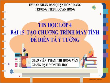 Bài giảng Tin học 4 (Kết nối tri thức) - Bài 15: Tạo chương trình máy tính để diễn tả ý tưởng - Phạm Thị Hồng Vân